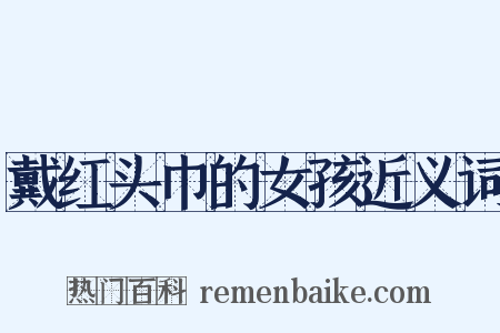 戴红头巾的女孩近义词是什么意思的图片